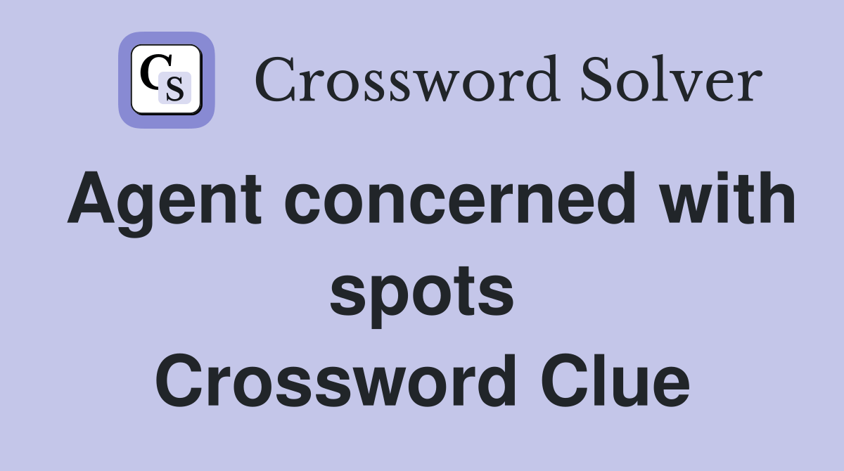 Agent concerned with spots Crossword Clue Answers Crossword Solver